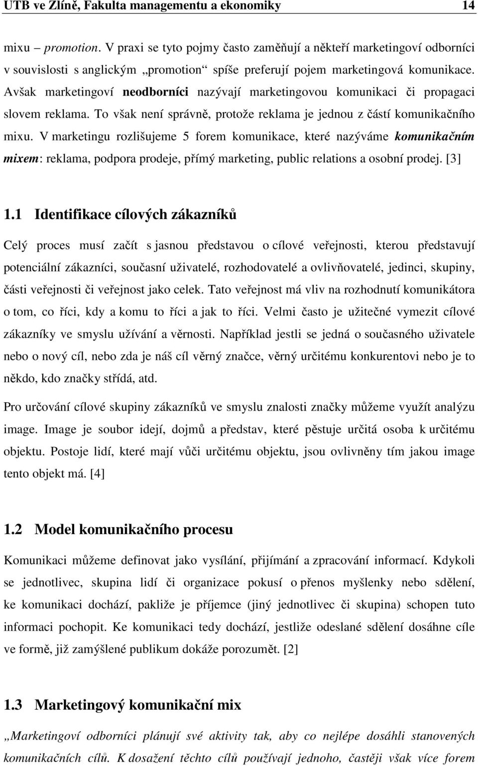 Avšak marketingoví neodborníci nazývají marketingovou komunikaci či propagaci slovem reklama. To však není správně, protože reklama je jednou z částí komunikačního mixu.