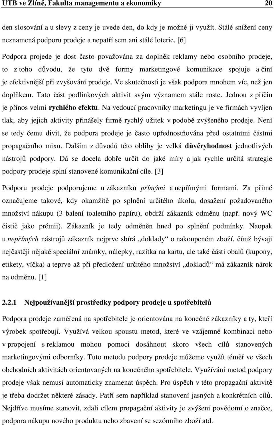 Ve skutečnosti je však podpora mnohem víc, než jen doplňkem. Tato část podlinkových aktivit svým významem stále roste. Jednou z příčin je přínos velmi rychlého efektu.