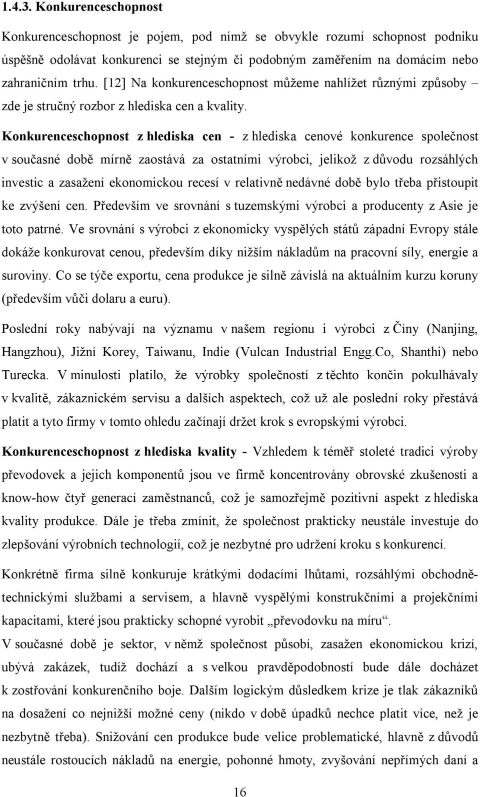 Konkurenceschopnost z hlediska cen - z hlediska cenové konkurence společnost v současné době mírně zaostává za ostatními výrobci, jelikož z důvodu rozsáhlých investic a zasažení ekonomickou recesí v