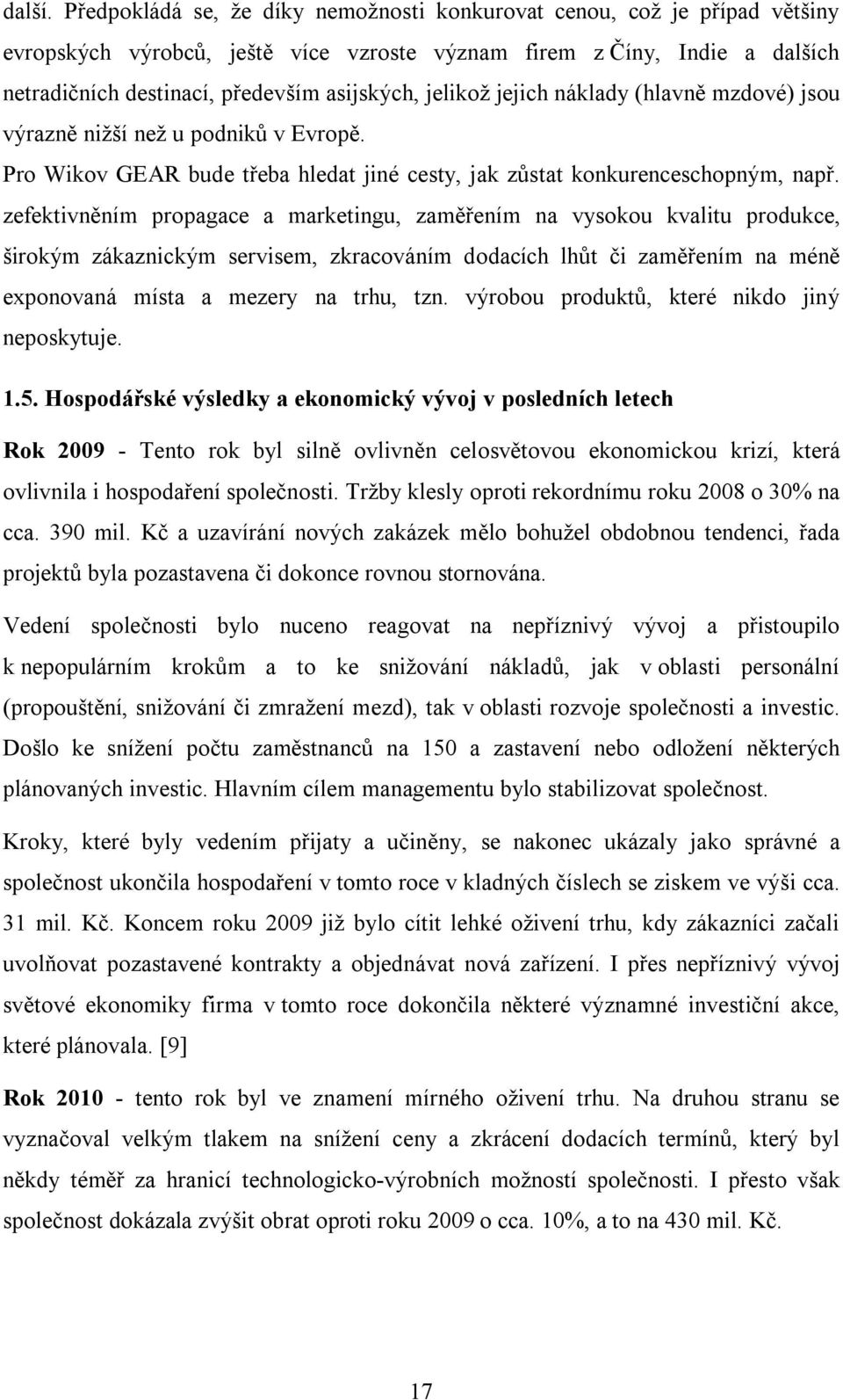 jelikož jejich náklady (hlavně mzdové) jsou výrazně nižší než u podniků v Evropě. Pro Wikov GEAR bude třeba hledat jiné cesty, jak zůstat konkurenceschopným, např.