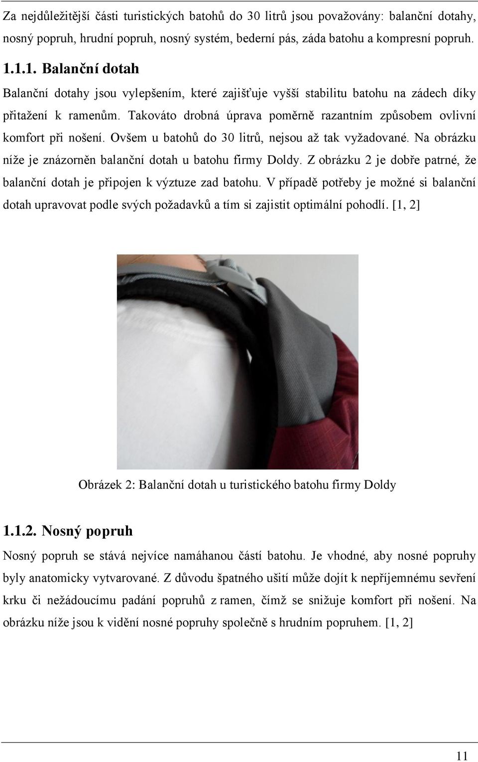 Takováto drobná úprava poměrně razantním způsobem ovlivní komfort při nošení. Ovšem u batohů do 30 litrů, nejsou aţ tak vyţadované. Na obrázku níţe je znázorněn balanční dotah u batohu firmy Doldy.