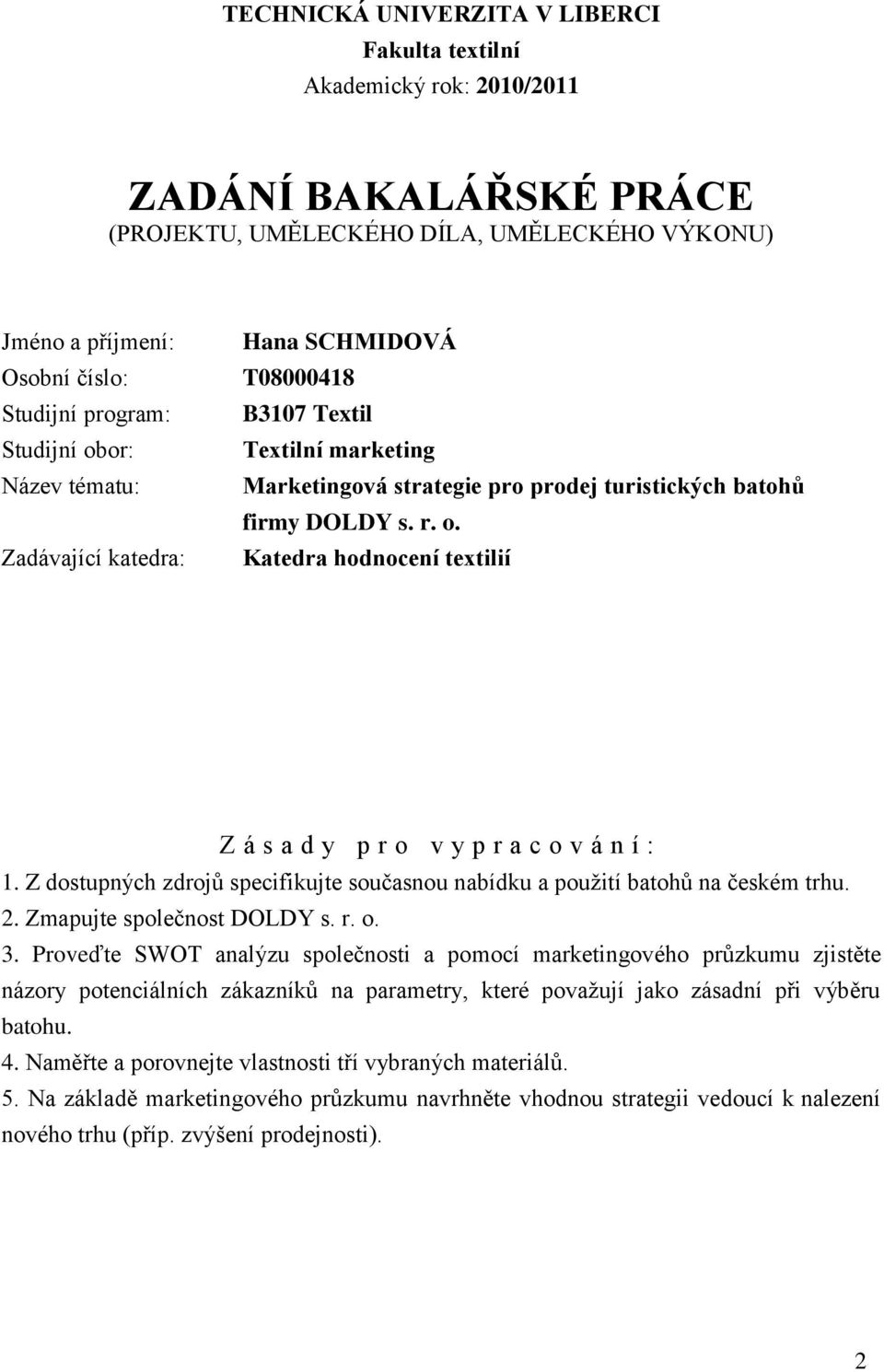 Z dostupných zdrojů specifikujte současnou nabídku a pouţití batohů na českém trhu. 2. Zmapujte společnost DOLDY s. r. o. 3.