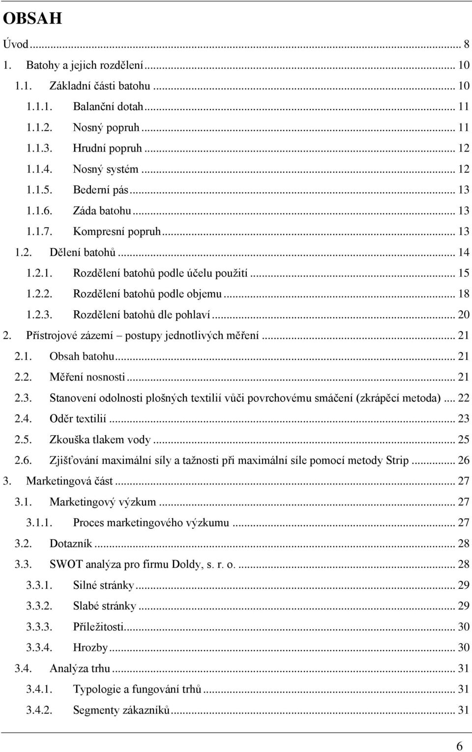 .. 20 2. Přístrojové zázemí postupy jednotlivých měření... 21 2.1. Obsah batohu... 21 2.2. Měření nosnosti... 21 2.3. Stanovení odolnosti plošných textilií vůči povrchovému smáčení (zkrápěcí metoda).