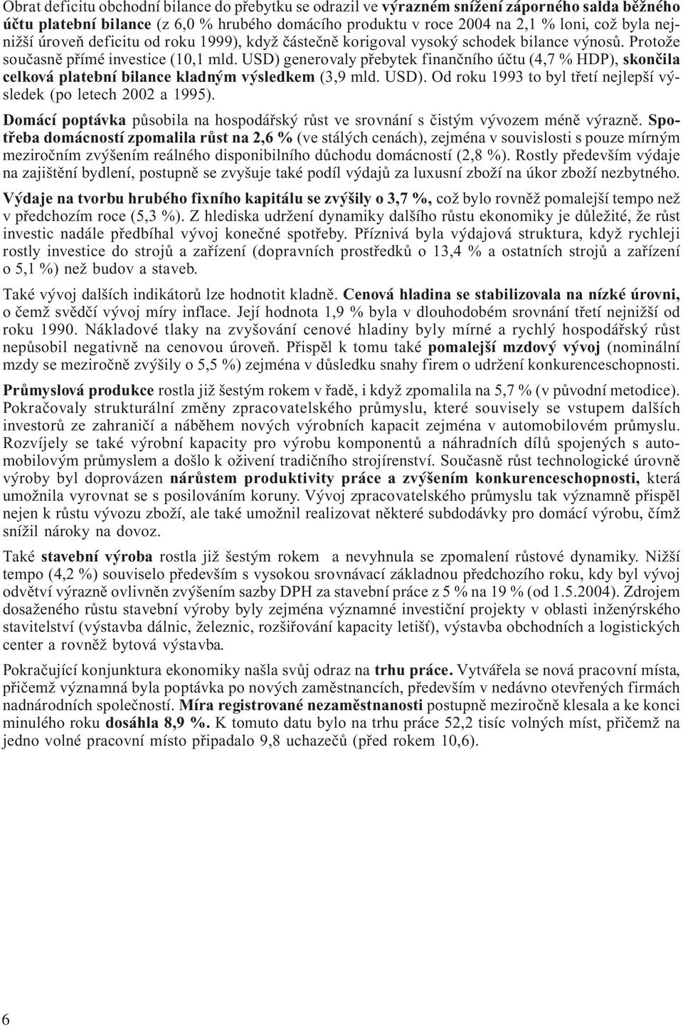 USD) generovaly přebytek finančního účtu (4,7 % HDP), skončila celková platební bilance kladným výsledkem (3,9 mld. USD). Od roku 1993 to byl třetí nejlepší výsledek (po letech 2002 a 1995).