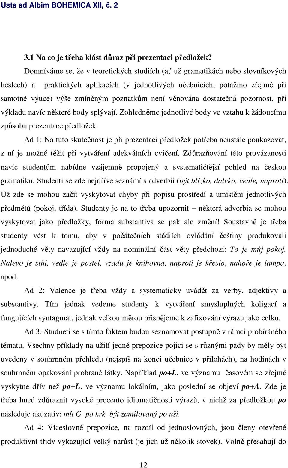 není věnována dostatečná pozornost, při výkladu navíc některé body splývají. Zohledněme jednotlivé body ve vztahu k žádoucímu způsobu prezentace předložek.