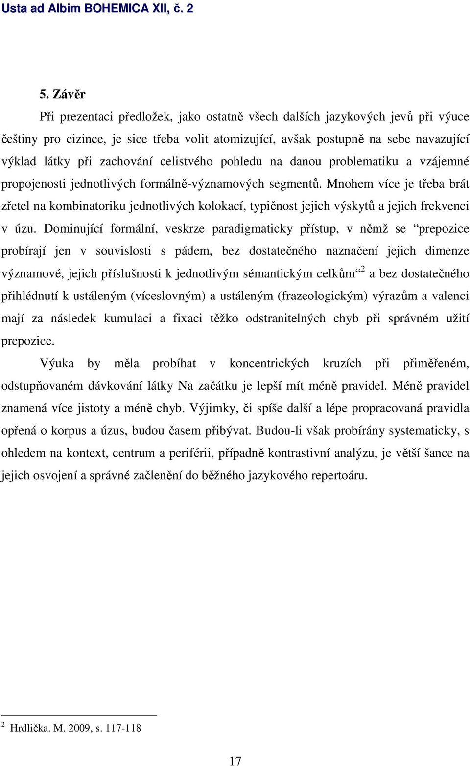 Mnohem více je třeba brát zřetel na kombinatoriku jednotlivých kolokací, typičnost jejich výskytů a jejich frekvenci v úzu.