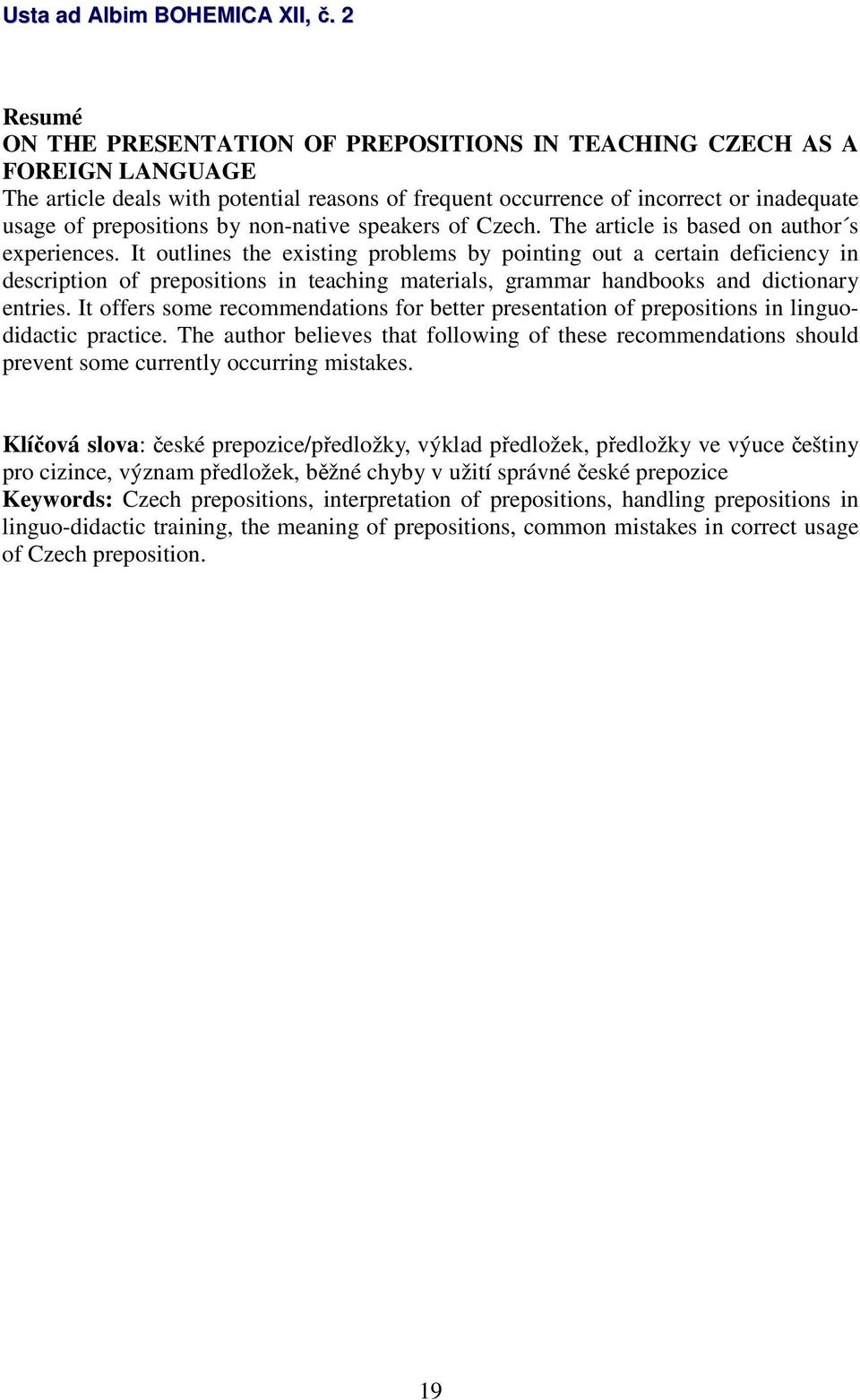 It outlines the existing problems by pointing out a certain deficiency in description of prepositions in teaching materials, grammar handbooks and dictionary entries.