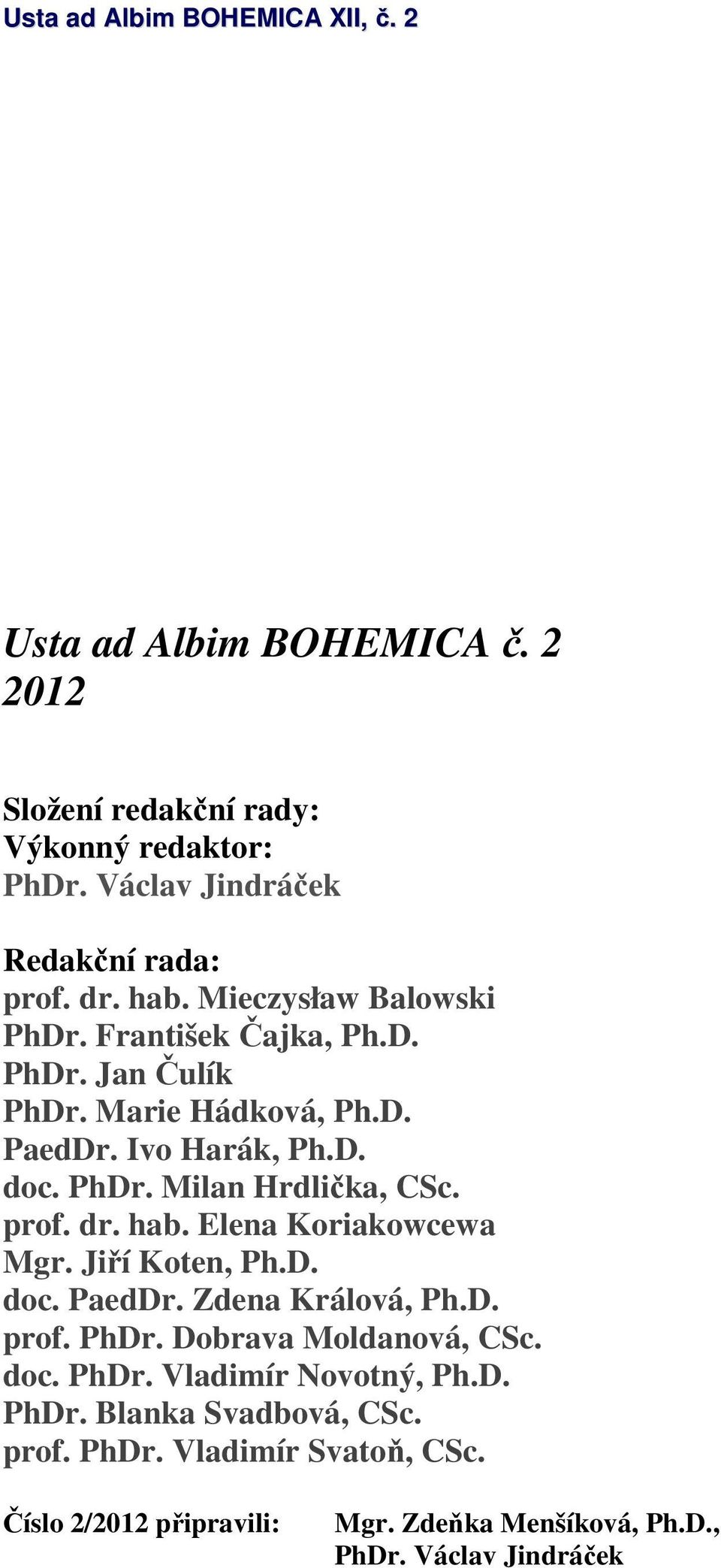 prof. dr. hab. Elena Koriakowcewa Mgr. Jiří Koten, Ph.D. doc. PaedDr. Zdena Králová, Ph.D. prof. PhDr. Dobrava Moldanová, CSc. doc. PhDr. Vladimír Novotný, Ph.