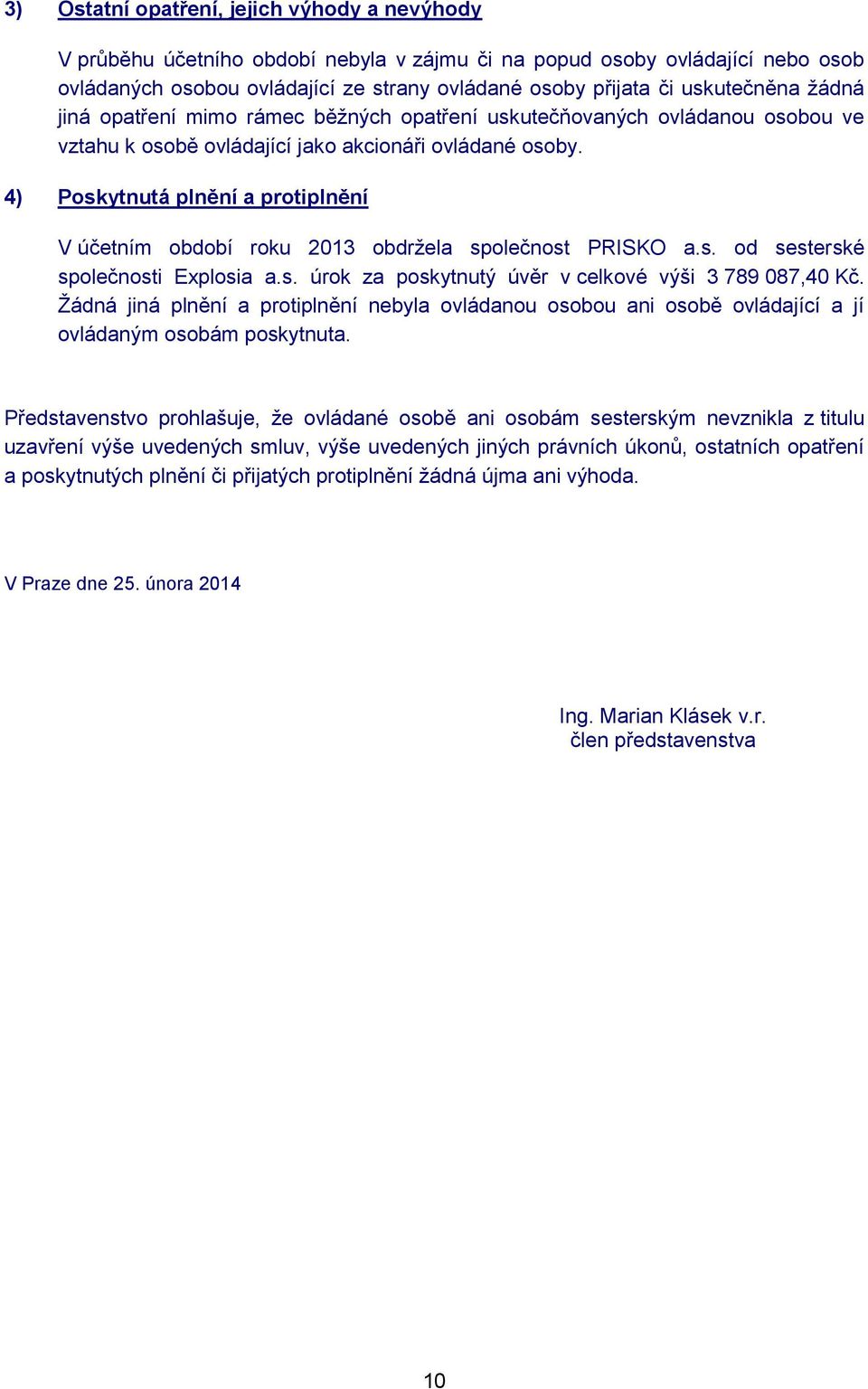 4) Poskytnutá plnění a protiplnění V účetním období roku 2013 obdržela společnost PRISKO a.s. od sesterské společnosti Explosia a.s. úrok za poskytnutý úvěr v celkové výši 3 789 087,40 Kč.