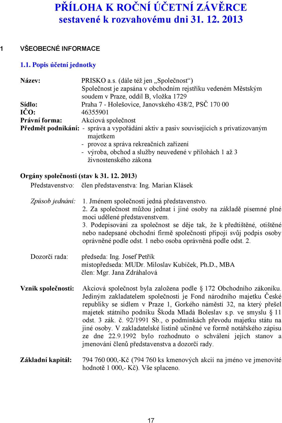 soudem v Praze, oddíl B, vložka 1729 Sídlo: Praha 7 - Holešovice, Janovského 438/2, PSČ 170 00 IČO: 46355901 Právní forma: Akciová společnost Předmět podnikání: - správa a vypořádání aktiv a pasiv