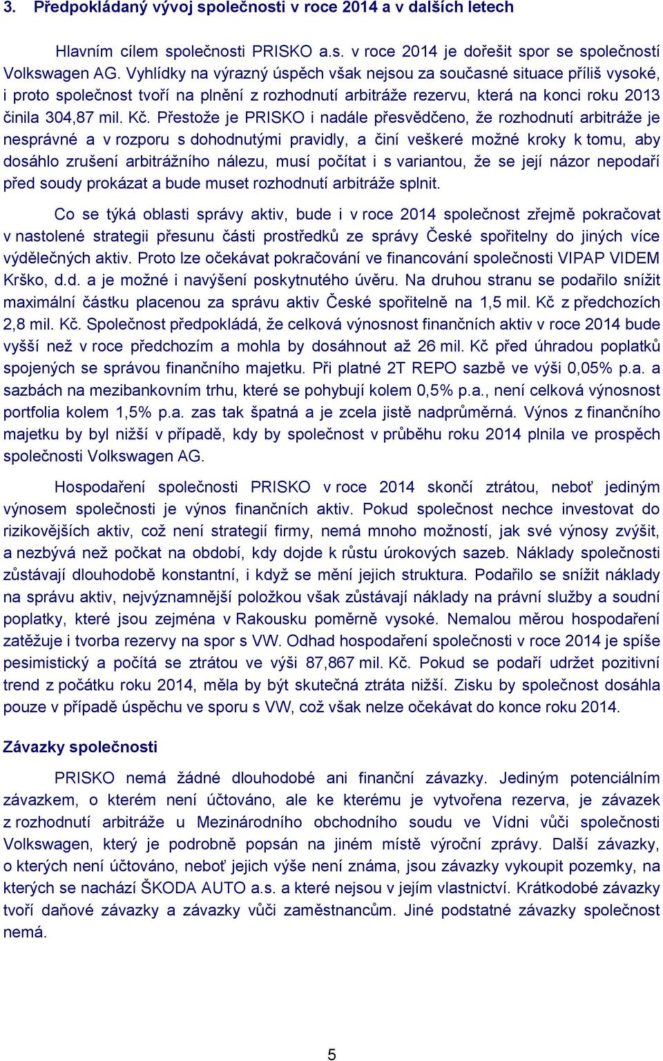 Přestože je PRISKO i nadále přesvědčeno, že rozhodnutí arbitráže je nesprávné a v rozporu s dohodnutými pravidly, a činí veškeré možné kroky k tomu, aby dosáhlo zrušení arbitrážního nálezu, musí