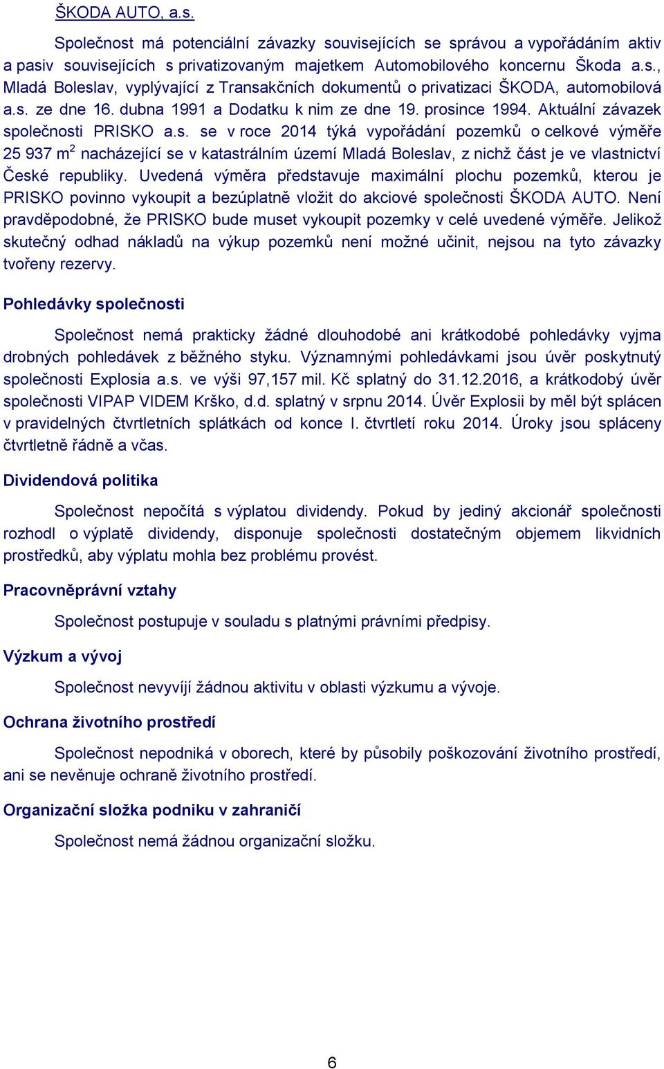 Uvedená výměra představuje maximální plochu pozemků, kterou je PRISKO povinno vykoupit a bezúplatně vložit do akciové společnosti ŠKODA AUTO.