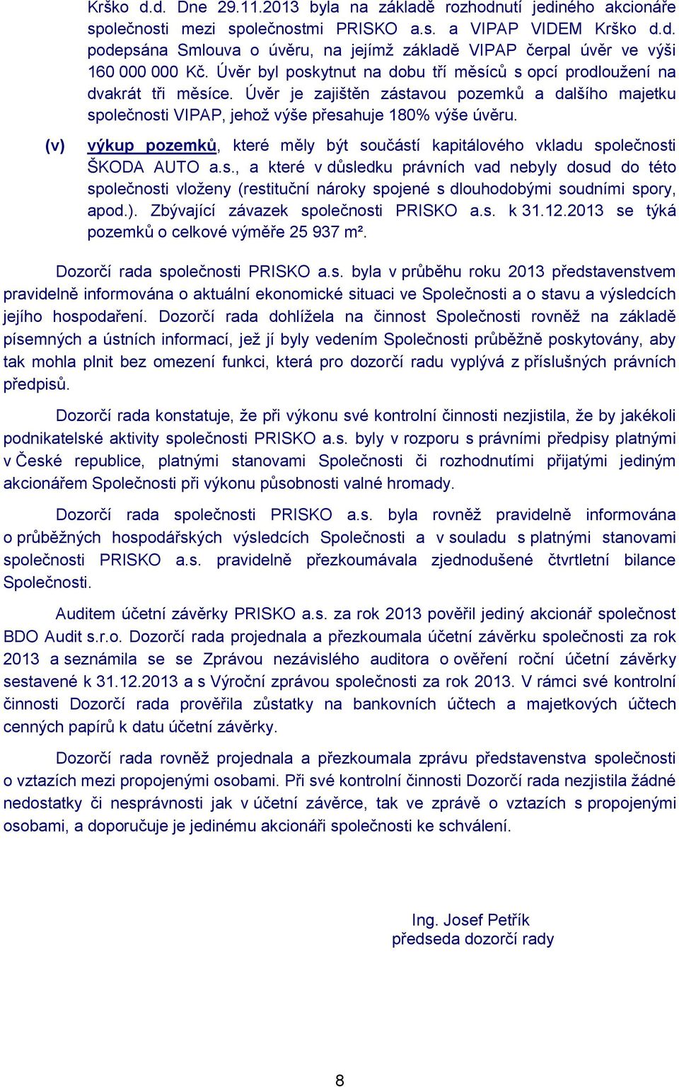 (v) výkup pozemků, které měly být součástí kapitálového vkladu společnosti ŠKODA AUTO a.s., a které v důsledku právních vad nebyly dosud do této společnosti vloženy (restituční nároky spojené s dlouhodobými soudními spory, apod.