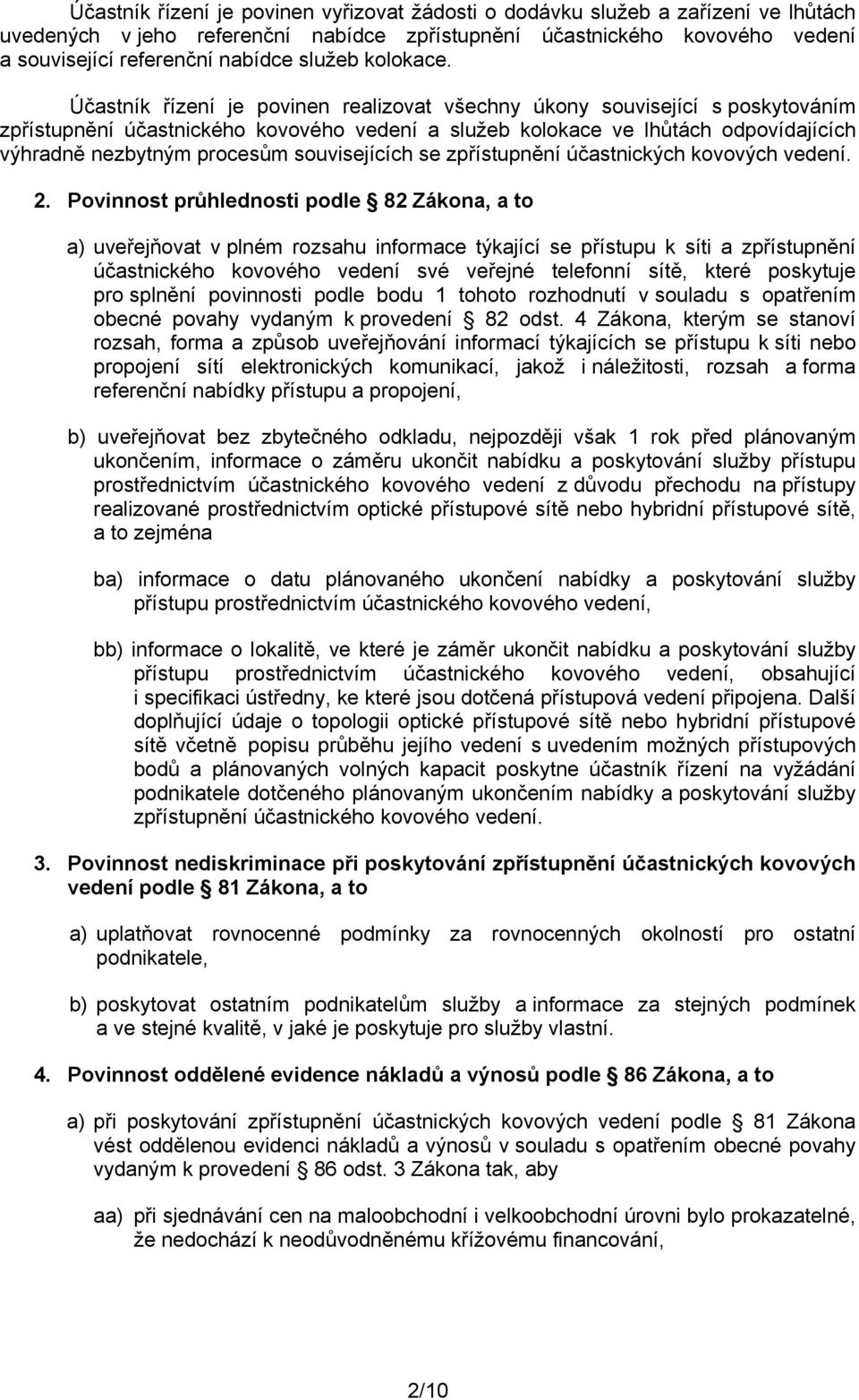 Účastník řízení je povinen realizovat všechny úkony související s poskytováním zpřístupnění účastnického kovového vedení a služeb kolokace ve lhůtách odpovídajících výhradně nezbytným procesům