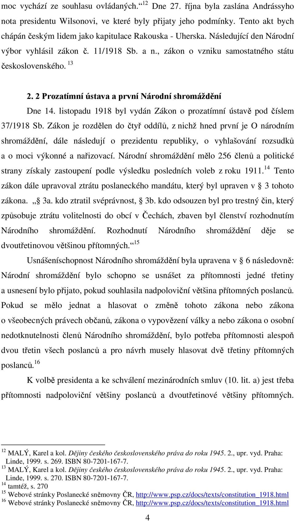 2 Prozatímní ústava a první Národní shromáždění Dne 14. listopadu 1918 byl vydán Zákon o prozatímní ústavě pod číslem 37/1918 Sb.