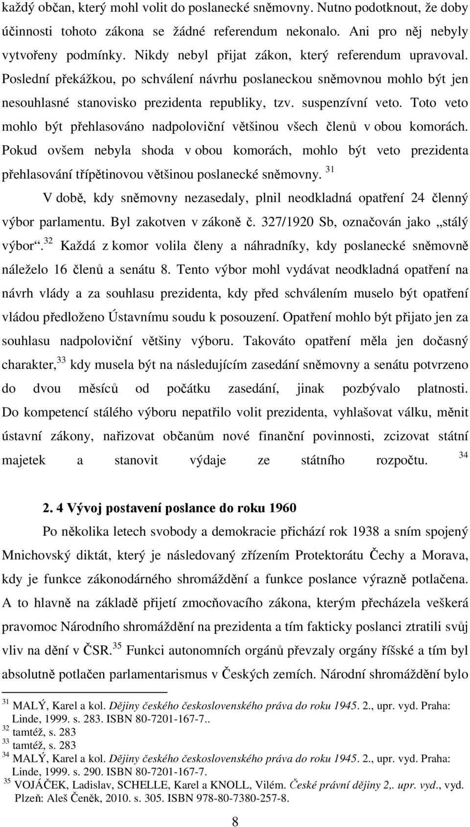 Toto veto mohlo být přehlasováno nadpoloviční většinou všech členů v obou komorách.