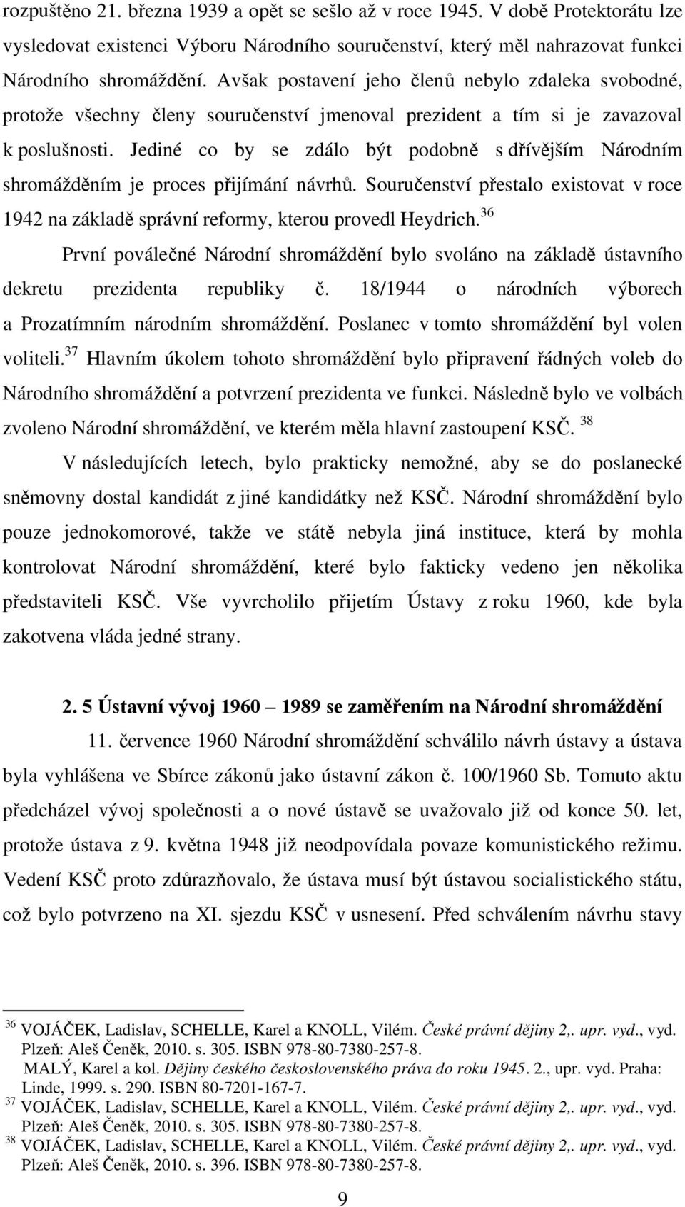 Jediné co by se zdálo být podobně s dřívějším Národním shromážděním je proces přijímání návrhů. Souručenství přestalo existovat v roce 1942 na základě správní reformy, kterou provedl Heydrich.