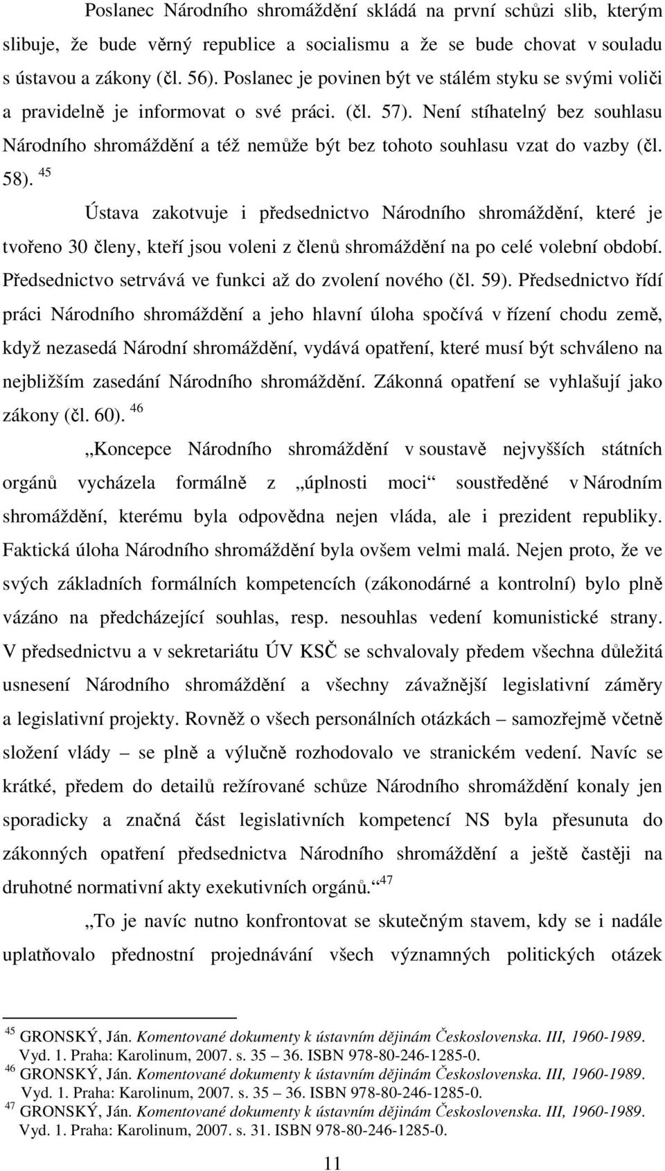 Není stíhatelný bez souhlasu Národního shromáždění a též nemůže být bez tohoto souhlasu vzat do vazby (čl. tvořeno 30 členy, kteří jsou voleni z členů shromáždění na po celé volební období.