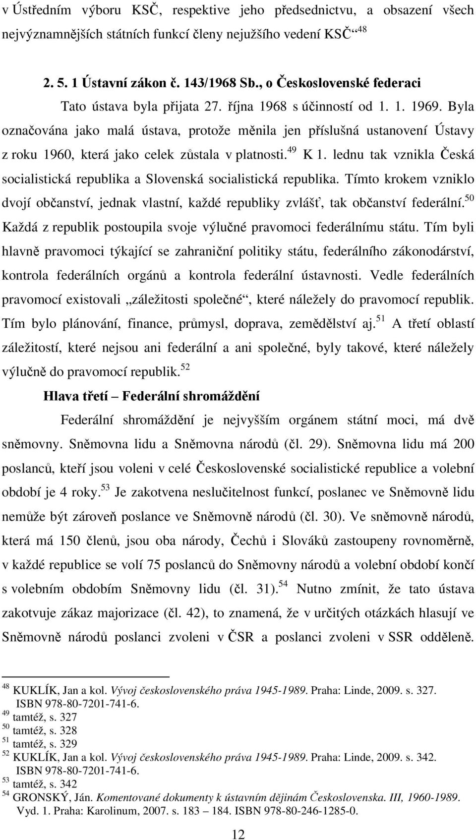 Byla označována jako malá ústava, protože měnila jen příslušná ustanovení Ústavy z roku 1960, která jako celek zůstala v platnosti. 49 K 1.