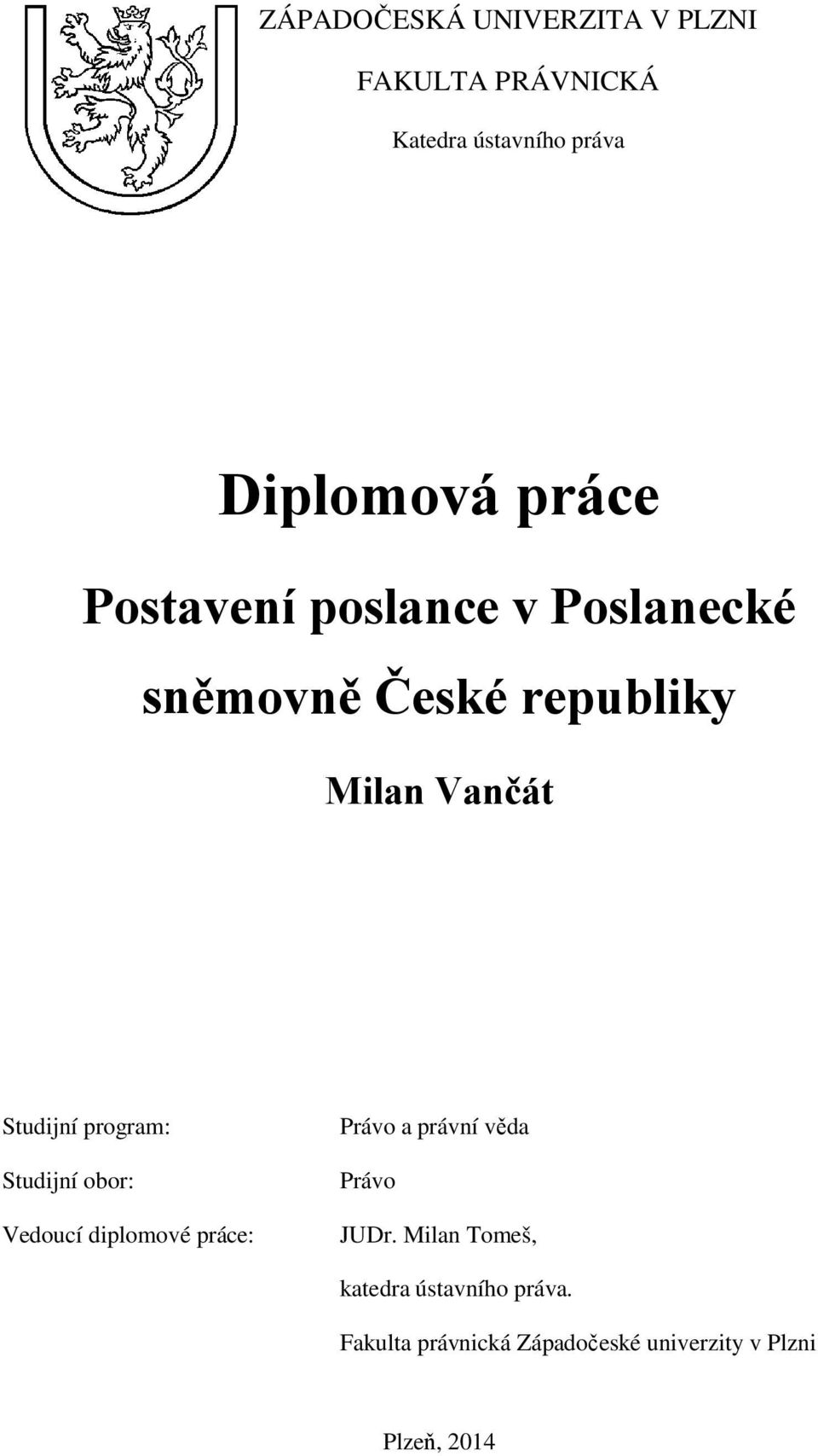 program: Studijní obor: Vedoucí diplomové práce: Právo a právní věda Právo JUDr.