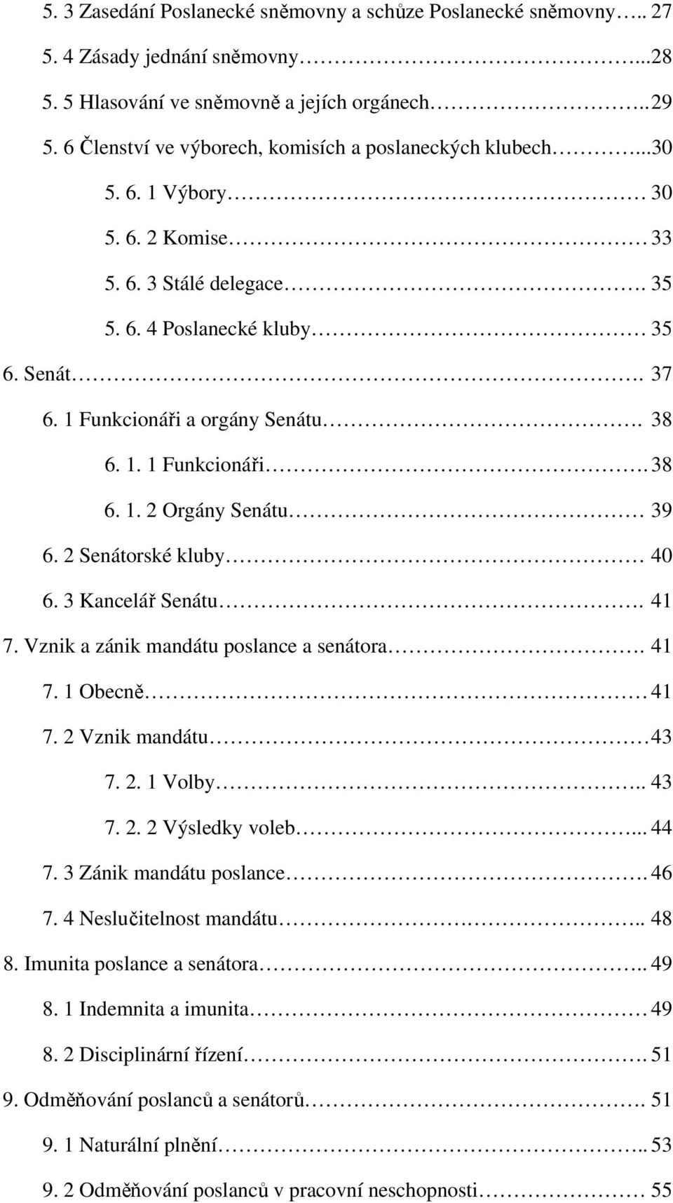 38 6. 1. 1 Funkcionáři. 38 6. 1. 2 Orgány Senátu 39 6. 2 Senátorské kluby 40 6. 3 Kancelář Senátu. 41 7. Vznik a zánik mandátu poslance a senátora. 41 7. 1 Obecně 41 7. 2 Vznik mandátu 43 7. 2. 1 Volby.