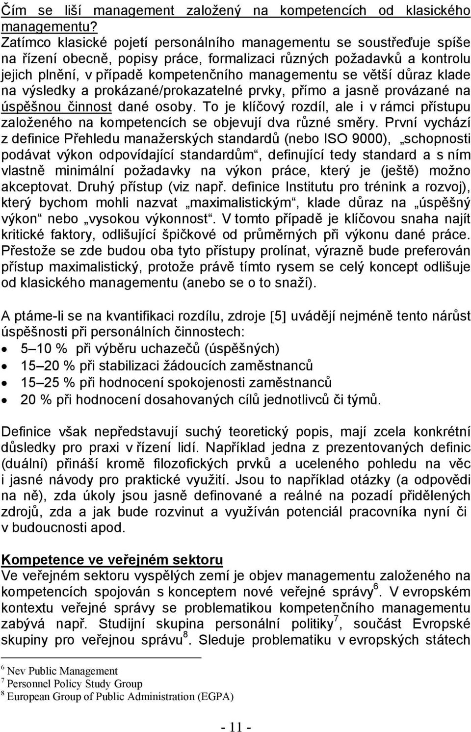 větší důraz klade na výsledky a prokázané/prokazatelné prvky, přímo a jasně provázané na úspěšnou činnost dané osoby.