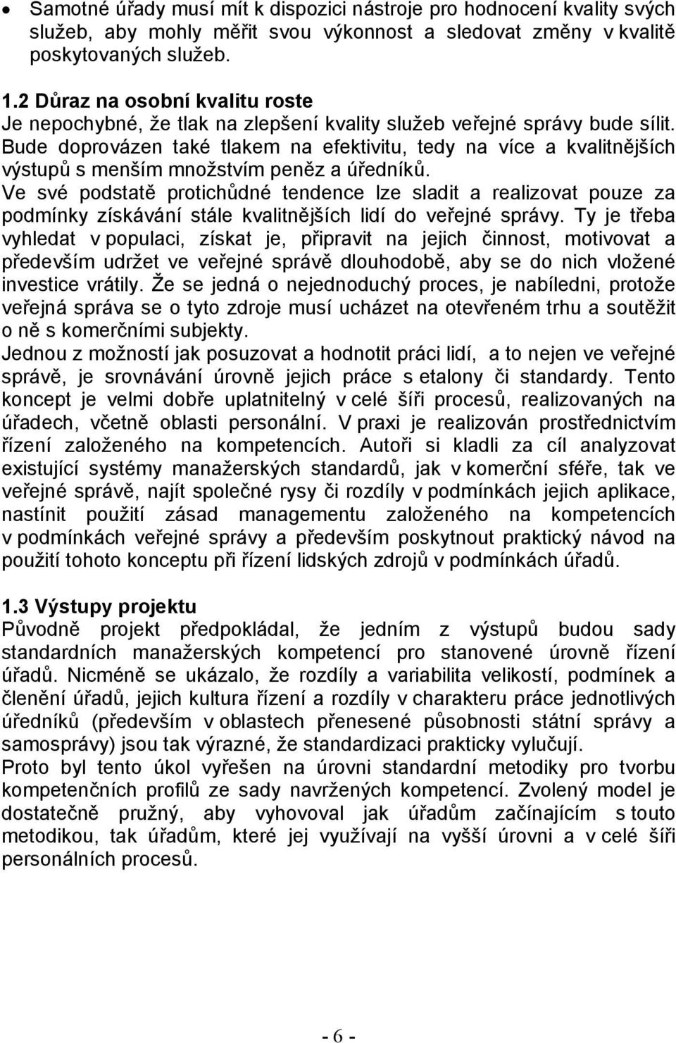 Bude doprovázen také tlakem na efektivitu, tedy na více a kvalitnějších výstupů s menším množstvím peněz a úředníků.