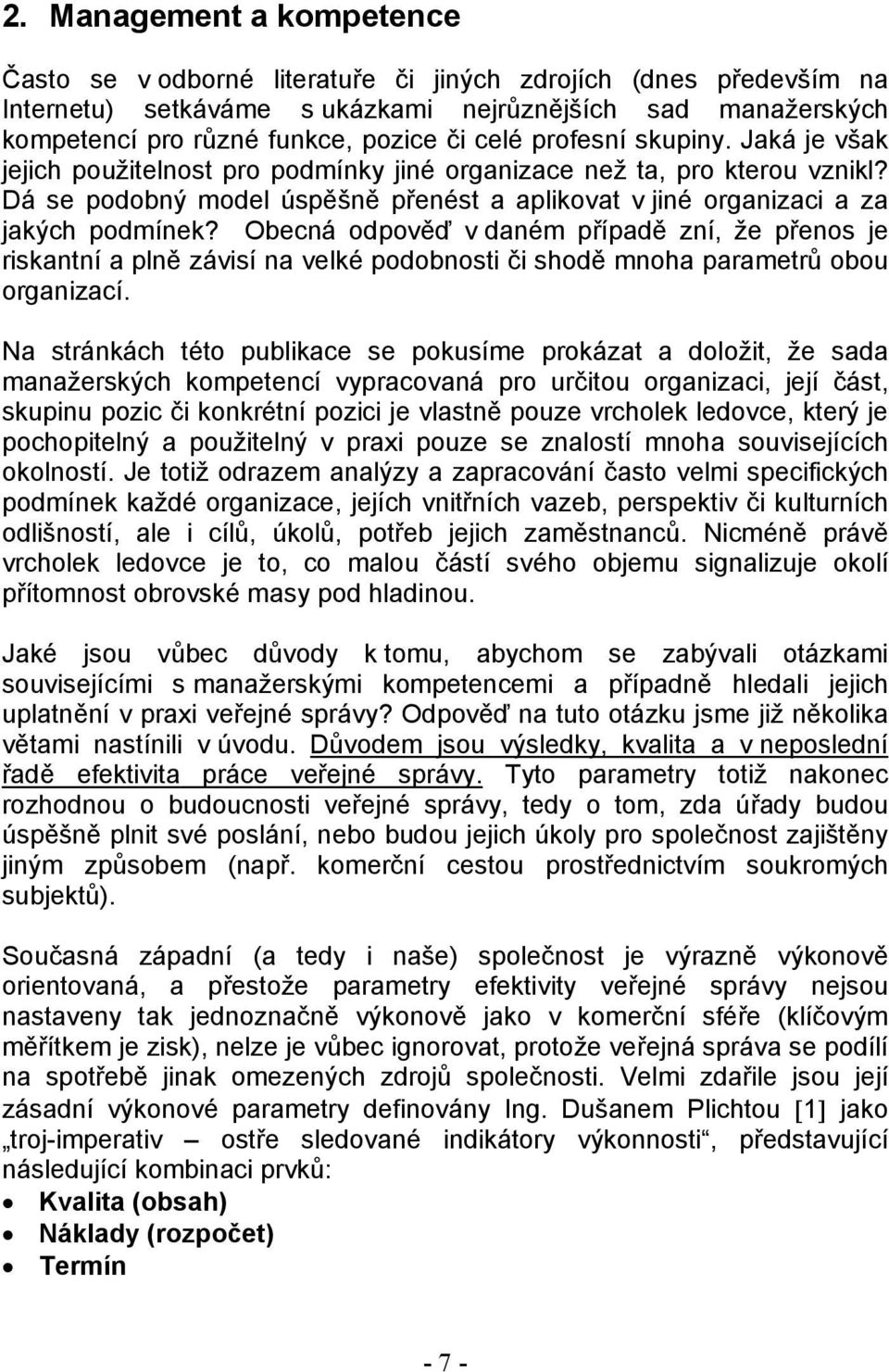 Obecná odpověď v daném případě zní, že přenos je riskantní a plně závisí na velké podobnosti či shodě mnoha parametrů obou organizací.