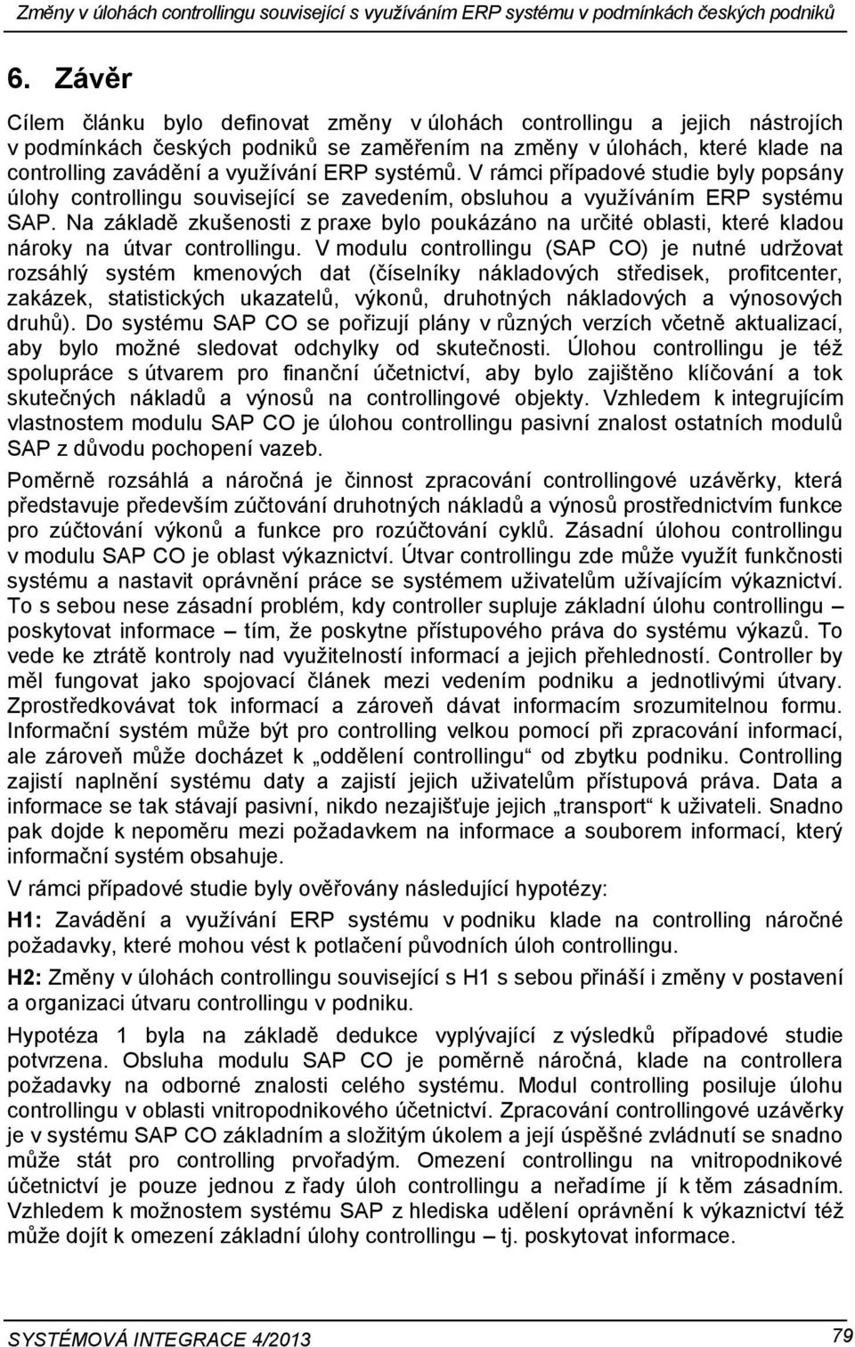 systémů. V rámci případové studie byly popsány úlohy controllingu související se zavedením, obsluhou a využíváním ERP systému SAP.