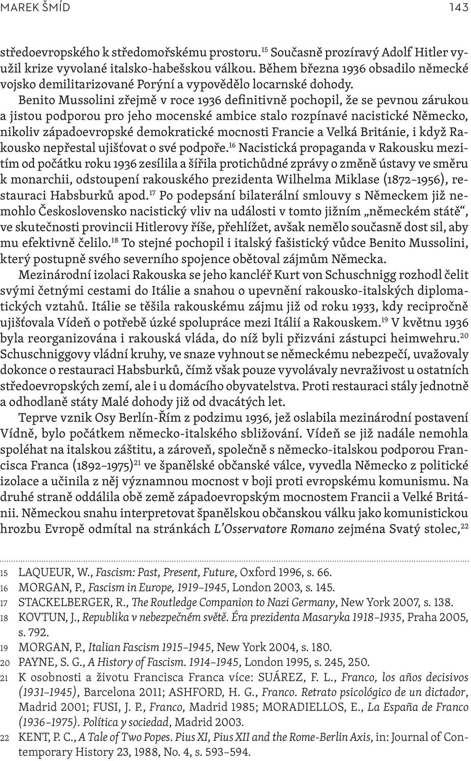 Benito Mussolini zřejmě v roce 1936 definitivně pochopil, že se pevnou zárukou a jistou podporou pro jeho mocenské ambice stalo rozpínavé nacistické Německo, nikoliv západoevropské demokratické