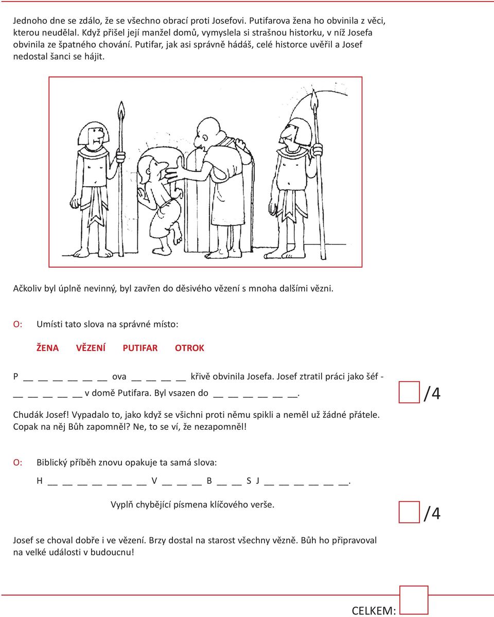 Ačkoliv byl úplně nevinný, byl zavřen do děsivého vězení s mnoha dalšími vězni. O: Umísti tato slova na správné místo: ŽENA VěZENí putifar OTROK P ova křivě obvinila Josefa.