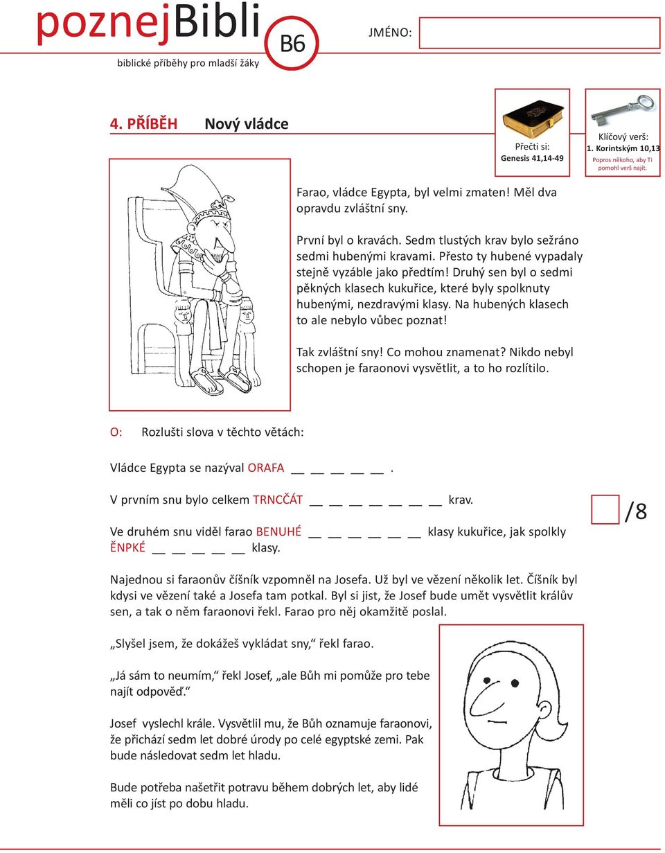 Druhý sen byl o sedmi pěkných klasech kukuřice, které byly spolknuty hubenými, nezdravými klasy. Na hubených klasech to ale nebylo vůbec poznat! Tak zvláštní sny! Co mohou znamenat?