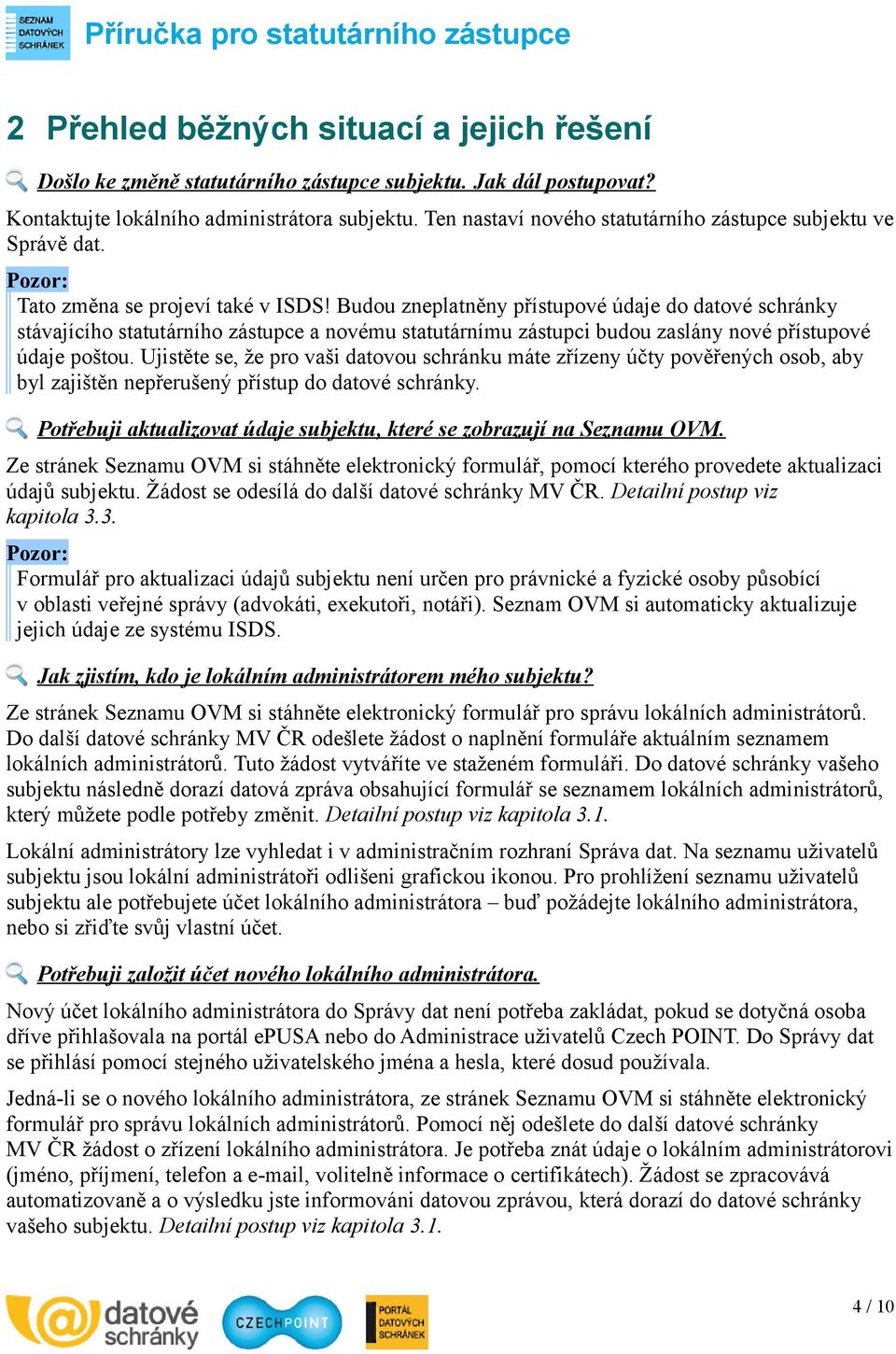 Budou zneplatněny přístupové údaje do datové schránky stávajícího statutárního zástupce a novému statutárnímu zástupci budou zaslány nové přístupové údaje poštou.