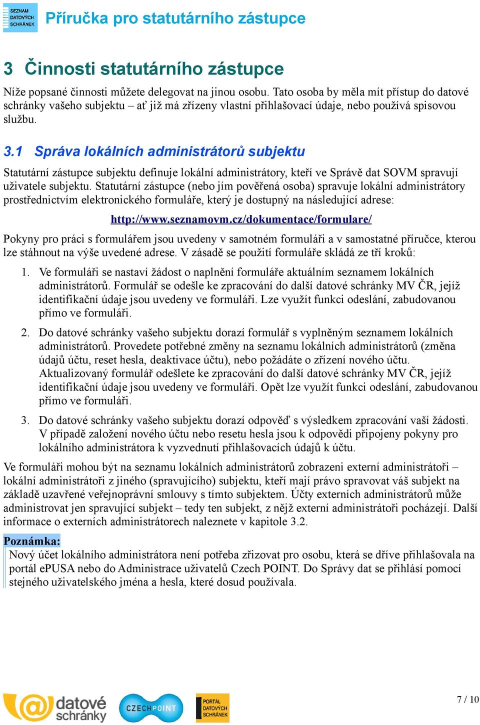 1 Správa lokálních administrátorů subjektu Statutární zástupce subjektu definuje lokální administrátory, kteří ve Správě dat SOVM spravují uživatele subjektu.