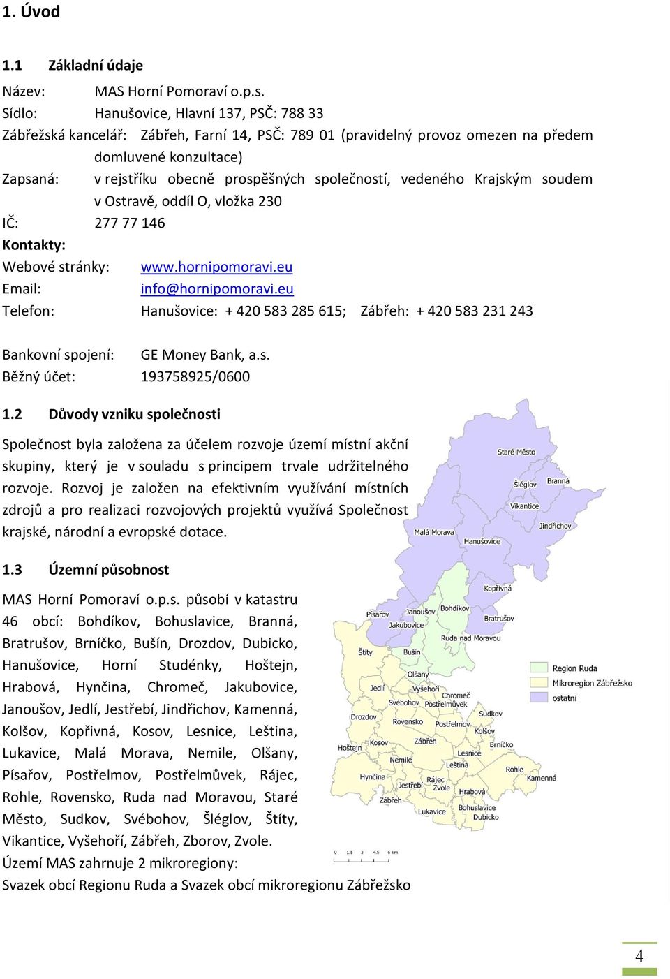 společností, vedeného Krajským soudem v Ostravě, oddíl O, vložka 230 IČ: 277 77 146 Kontakty: Webové stránky: www.hornipomoravi.eu Email: info@hornipomoravi.