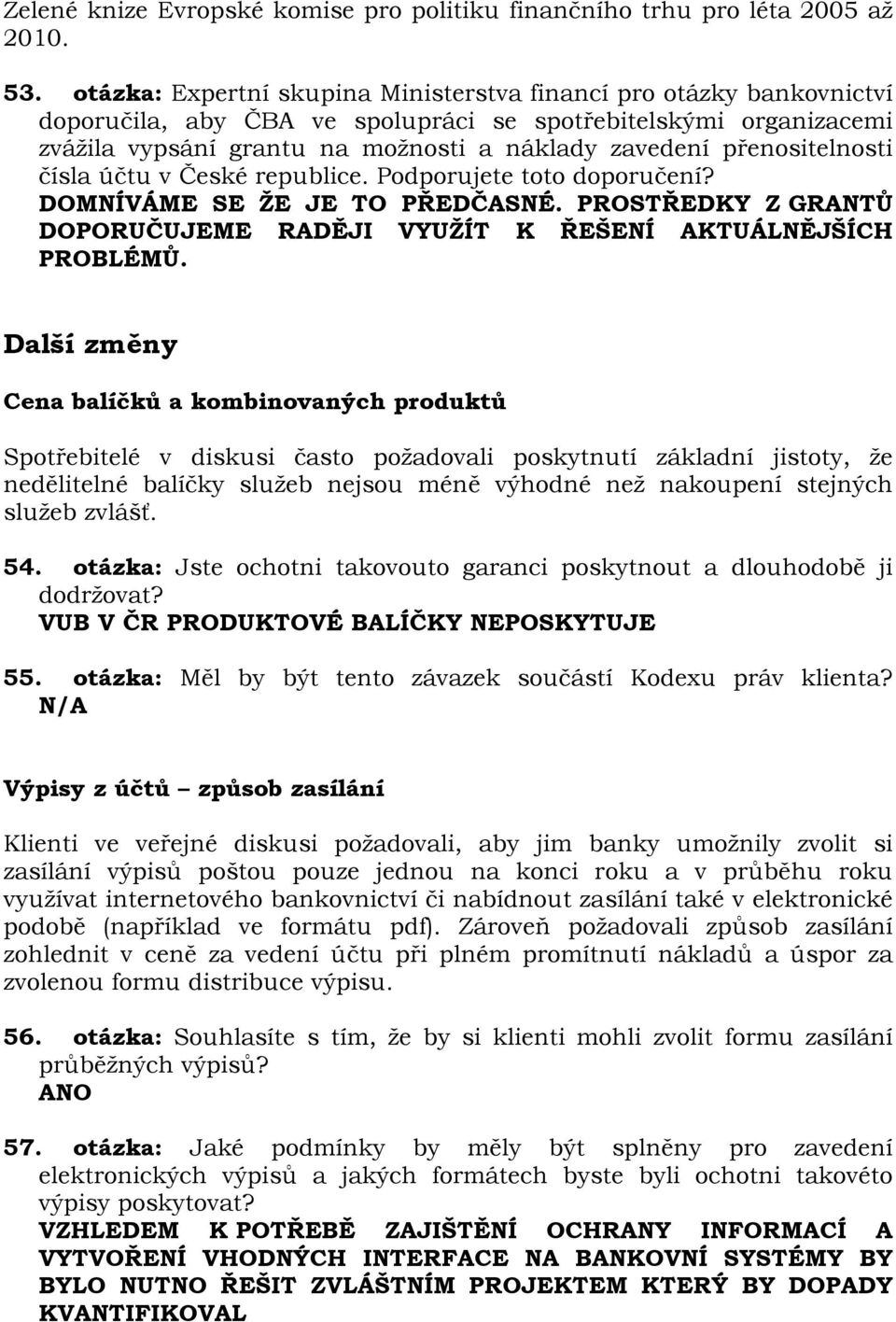 přenositelnosti čísla účtu v České republice. Podporujete toto doporučení? DOMNÍVÁME SE ŽE JE TO PŘEDČASNÉ. PROSTŘEDKY Z GRANTŮ DOPORUČUJEME RADĚJI VYUŽÍT K ŘEŠENÍ AKTUÁLNĚJŠÍCH PROBLÉMŮ.