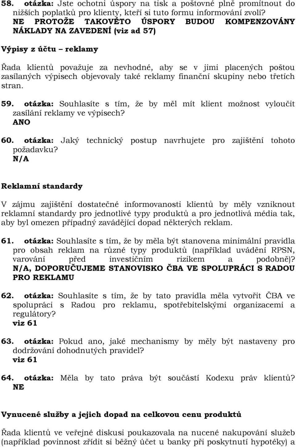 reklamy finanční skupiny nebo třetích stran. 59. otázka: Souhlasíte s tím, že by měl mít klient možnost vyloučit zasílání reklamy ve výpisech? 60.