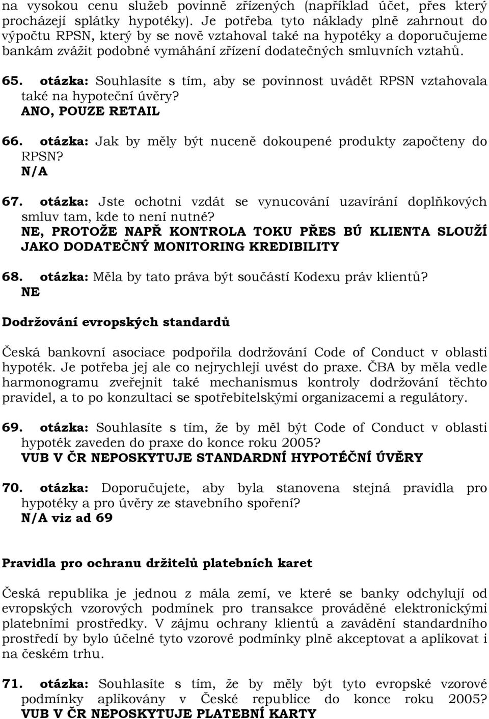 otázka: Souhlasíte s tím, aby se povinnost uvádět RPSN vztahovala také na hypoteční úvěry?, POUZE RETAIL 66. otázka: Jak by měly být nuceně dokoupené produkty započteny do RPSN? 67.