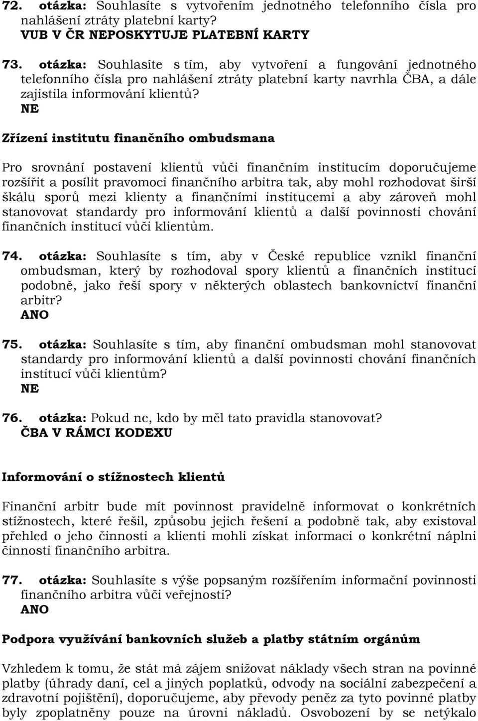 Zřízení institutu finančního ombudsmana Pro srovnání postavení klientů vůči finančním institucím doporučujeme rozšířit a posílit pravomoci finančního arbitra tak, aby mohl rozhodovat širší škálu