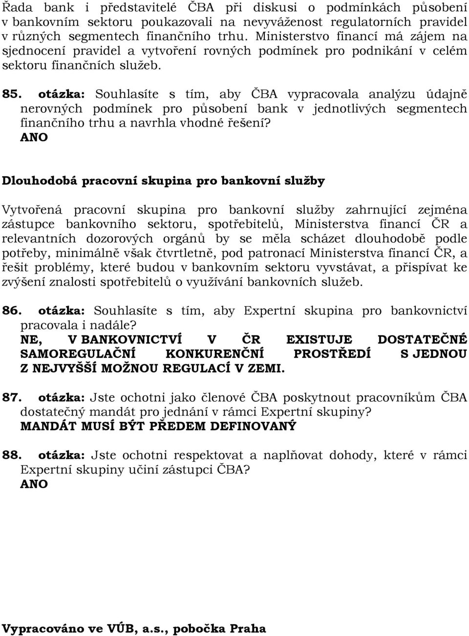 otázka: Souhlasíte s tím, aby ČBA vypracovala analýzu údajně nerovných podmínek pro působení bank v jednotlivých segmentech finančního trhu a navrhla vhodné řešení?