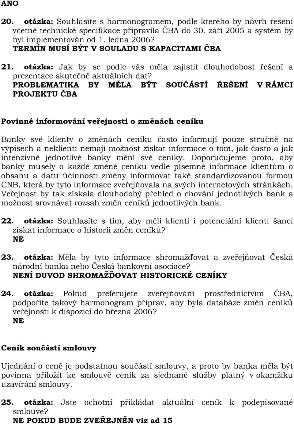 PROBLEMATIKA BY MĚLA BÝT SOUČÁSTÍ ŘEŠENÍ V RÁMCI PROJEKTU ČBA Povinné informování veřejnosti o změnách ceníku Banky své klienty o změnách ceníku často informují pouze stručně na výpisech a neklienti