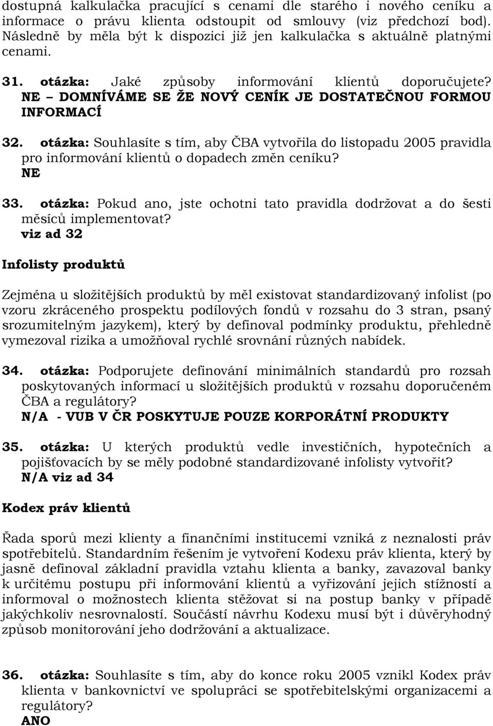 DOMNÍVÁME SE ŽE NOVÝ CENÍK JE DOSTATEČNOU FORMOU INFORMACÍ 32. otázka: Souhlasíte s tím, aby ČBA vytvořila do listopadu 2005 pravidla pro informování klientů o dopadech změn ceníku? 33.