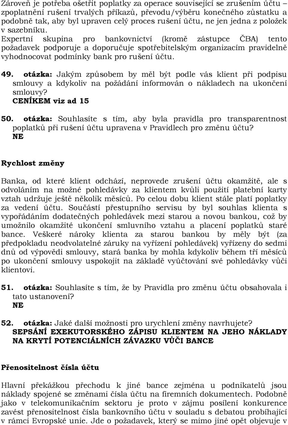 Expertní skupina pro bankovnictví (kromě zástupce ČBA) tento požadavek podporuje a doporučuje spotřebitelským organizacím pravidelně vyhodnocovat podmínky bank pro rušení účtu. 49.