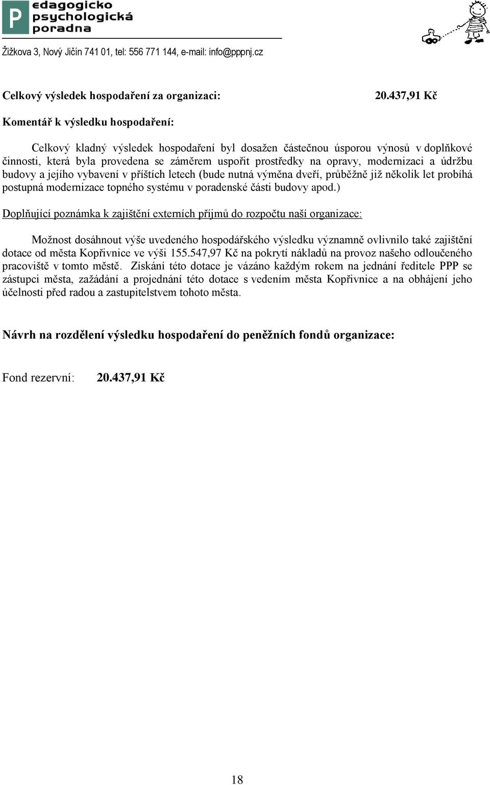 modernizaci a údržbu budovy a jejího vybavení v příštích letech (bude nutná výměna dveří, průběžně již několik let probíhá postupná modernizace topného systému v poradenské části budovy apod.