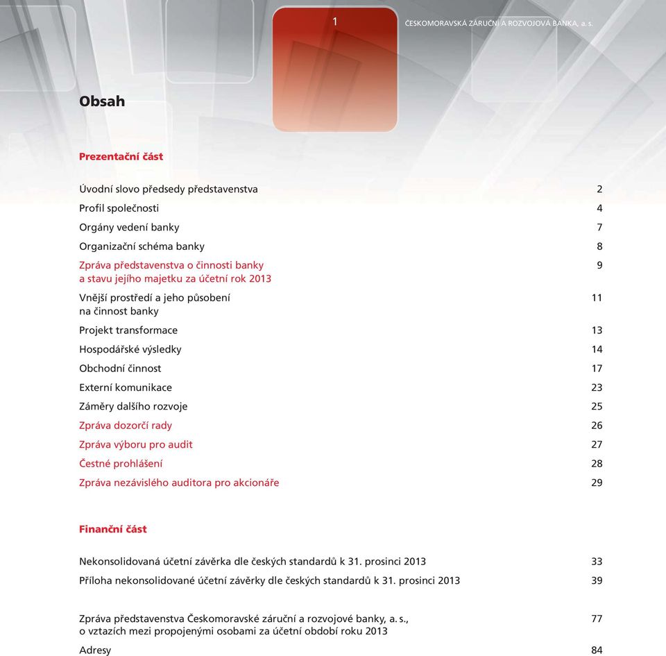 účetní rok 2013 Vnější prostředí a jeho působení 11 na činnost banky Projekt transformace 13 Hospodářské výsledky 14 Obchodní činnost 17 Externí komunikace 23 Záměry dalšího rozvoje 25 Zpráva dozorčí