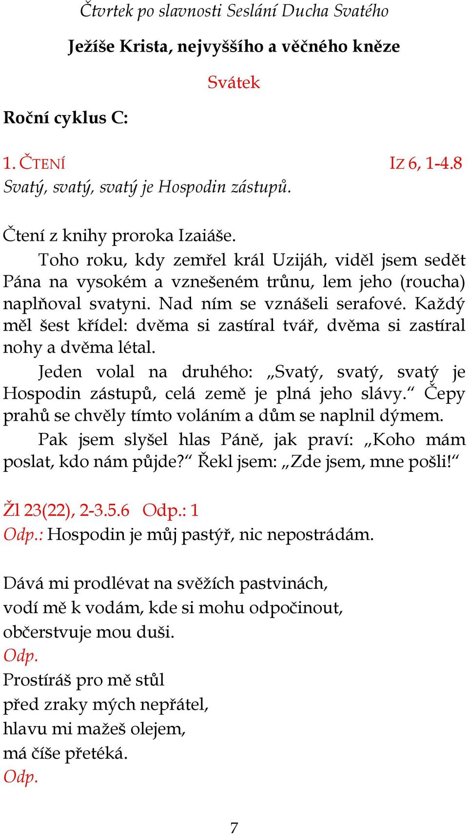 Každý měl šest křídel: dvěma si zastíral tvář, dvěma si zastíral nohy a dvěma létal. Jeden volal na druhého: Svatý, svatý, svatý je Hospodin zástupů, celá země je plná jeho slávy.