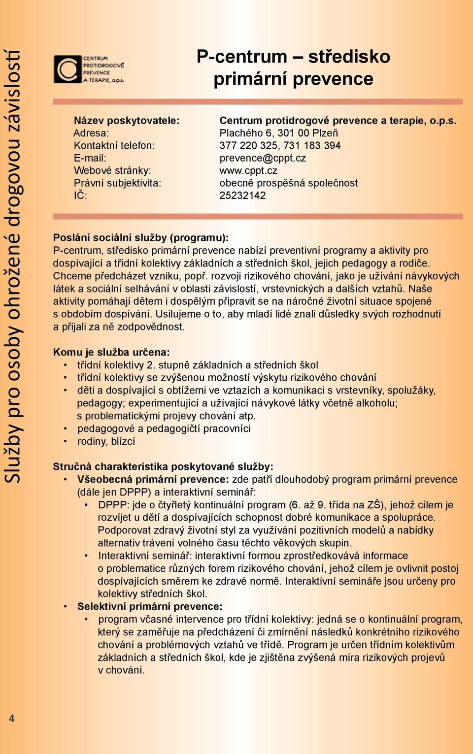 cz obecně prospěšná společnost IČ: 25232142 P-centrum, středisko primární prevence nabízí preventivní programy a aktivity pro dospívající a třídní kolektivy základních a středních škol, jejich