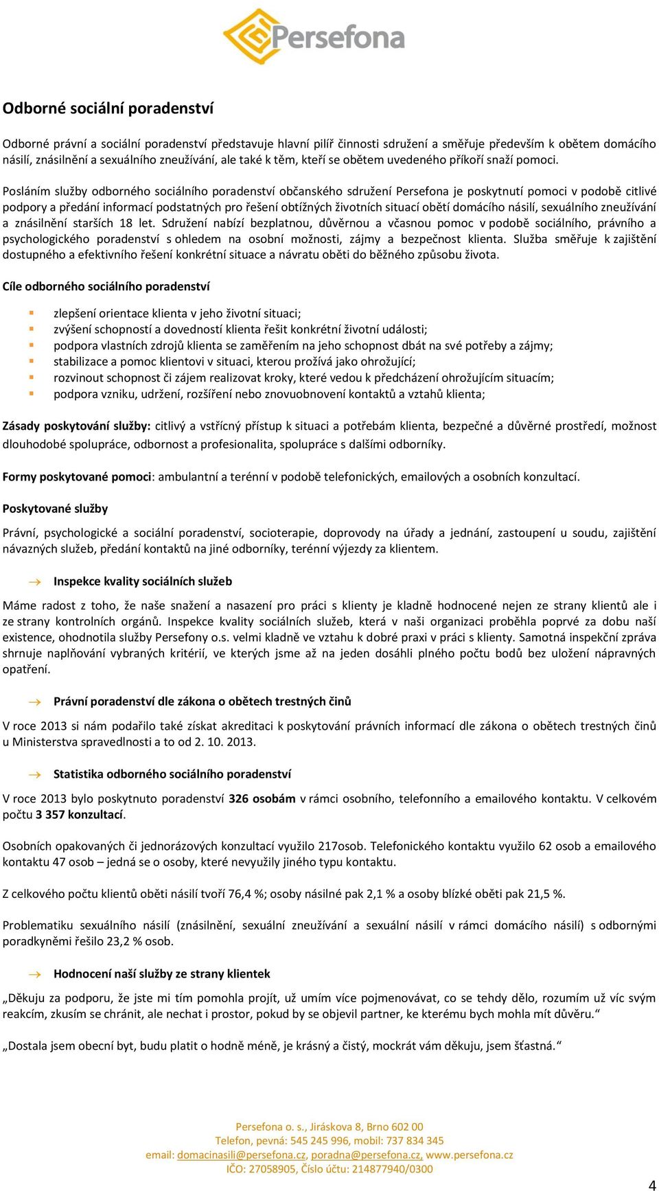 Posláním služby odborného sociálního poradenství občanského sdružení Persefona je poskytnutí pomoci v podobě citlivé podpory a předání informací podstatných pro řešení obtížných životních situací
