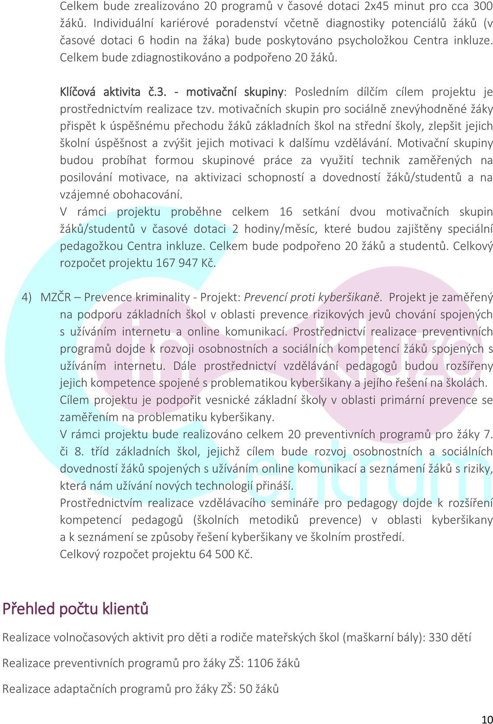 Klíčová aktivita č.3. - motivační skupiny: Posledním dílčím cílem projektu je prostřednictvím realizace tzv.