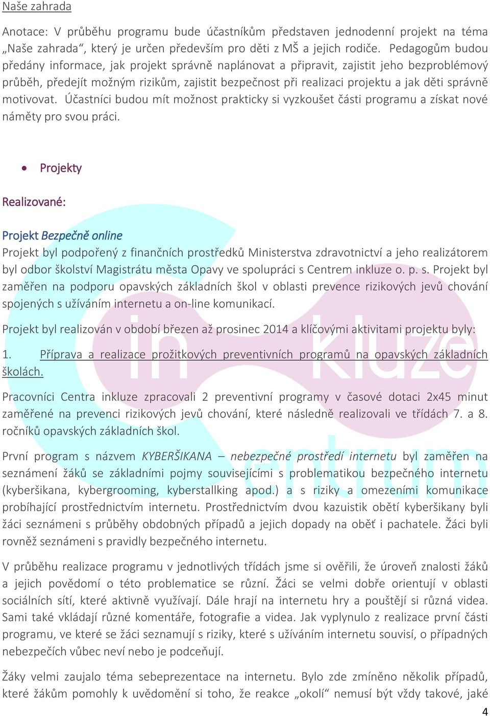 správně motivovat. Účastníci budou mít možnost prakticky si vyzkoušet části programu a získat nové náměty pro svou práci.